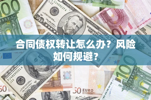 济南合同债权转让怎么办？风险如何规避？