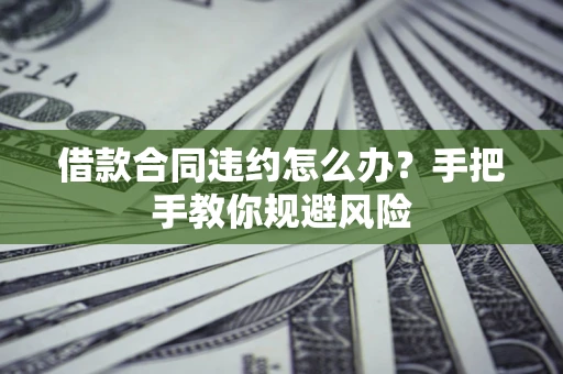 济南借款合同违约怎么办？手把手教你规避风险