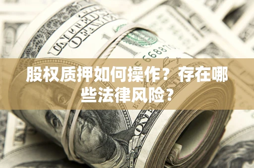 济南股权质押如何操作？存在哪些法律风险？