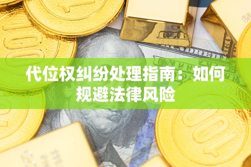 济南代位权纠纷处理指南:如何规避法律风险 济南代位权纠纷处理指南:如何规避法律风险