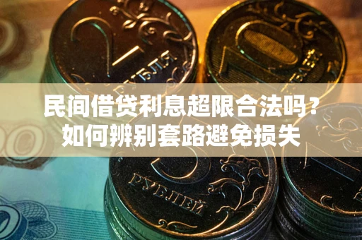 济南民间借贷利息超限合法吗？如何辨别套路避免损失