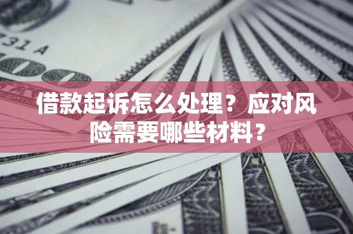 济南借款起诉怎么处理？应对风险需要哪些材料？