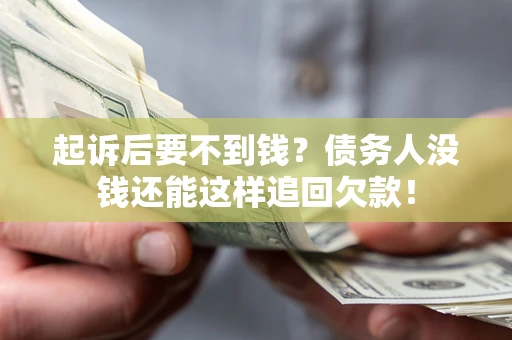 济南起诉后要不到钱？债务人没钱还能这样追回欠款！