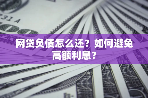 济南网贷负债怎么还？如何避免高额利息？