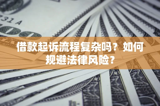 济南借款起诉流程复杂吗？如何规避法律风险？