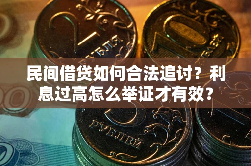 济南民间借贷如何合法追讨？利息过高怎么举证才有效？