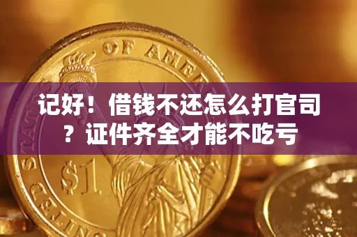 济南记好！借钱不还怎么打官司？证件齐全才能不吃亏