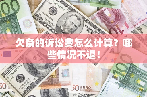 济南欠条的诉讼费怎么计算?哪些情况不退! 济南欠条的诉讼费怎么计算?哪些情况不退!