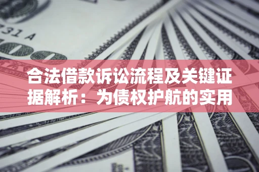 济南合法借款诉讼流程及关键证据解析：为债权护航的实用指南