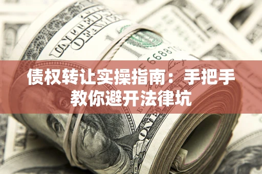 济南债权转让实操指南：手把手教你避开法律坑