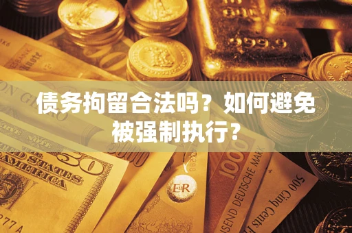 济南债务拘留合法吗？如何避免被强制执行？