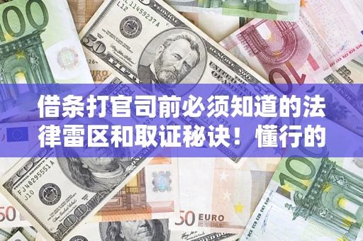 济南借条打官司前必须知道的法律雷区和取证秘诀！懂行的人已经留好这些证据