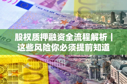 济南股权质押融资全流程解析｜这些风险你必须提前知道