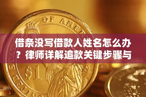 济南借条没写借款人姓名怎么办？律师详解追款关键步骤与证据链构建