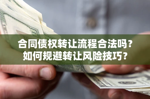济南合同债权转让流程合法吗？如何规避转让风险技巧？