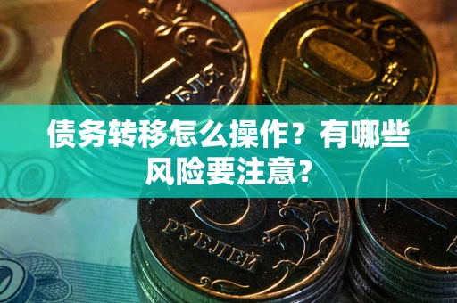 济南债务转移怎么操作？有哪些风险要注意？