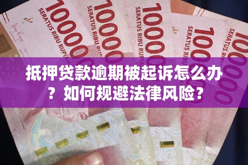 济南抵押贷款逾期被起诉怎么办？如何规避法律风险？