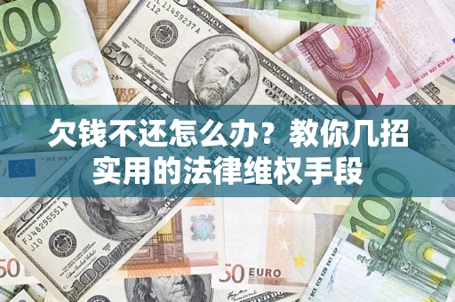 济南欠钱不还怎么办？教你几招实用的法律维权手段