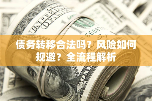 济南债务转移合法吗？风险如何规避？全流程解析