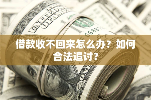 济南借款收不回来怎么办？如何合法追讨？