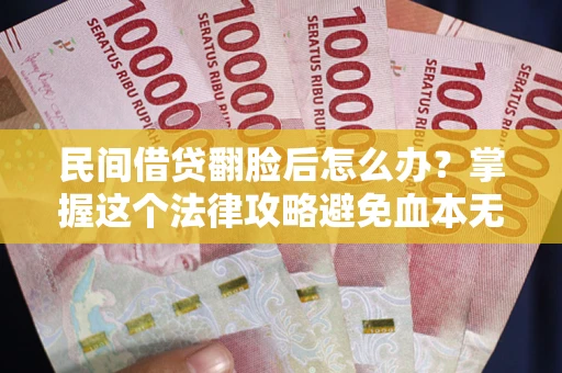 济南民间借贷翻脸后怎么办？掌握这个法律攻略避免血本无归