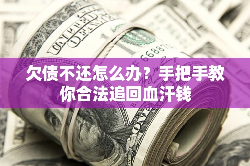 济南欠债不还怎么办？手把手教你合法追回血汗钱