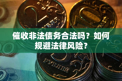 济南催收非法债务合法吗？如何规避法律风险？