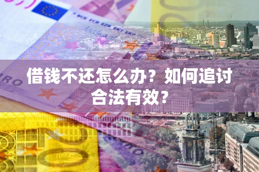 济南借钱不还怎么办？如何追讨合法有效？