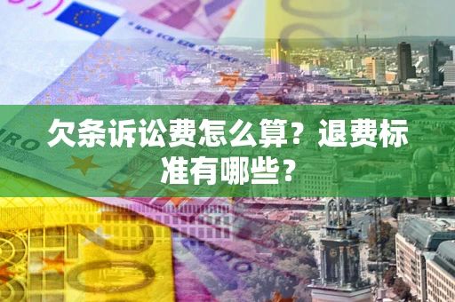 济南欠条诉讼费怎么算？退费标准有哪些？