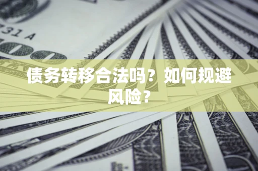 济南债务转移合法吗？如何规避风险？