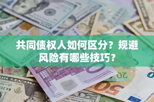 济南共同债权人如何区分？规避风险有哪些技巧？