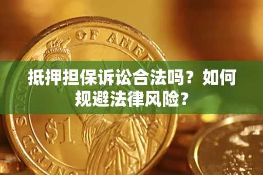 济南抵押担保诉讼合法吗？如何规避法律风险？