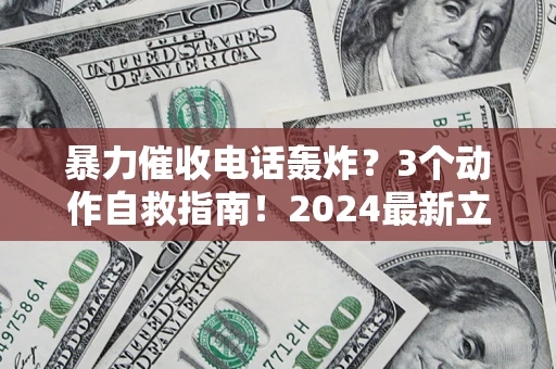 济南暴力催收电话轰炸？3个动作自救指南！2024最新立案标准全解析