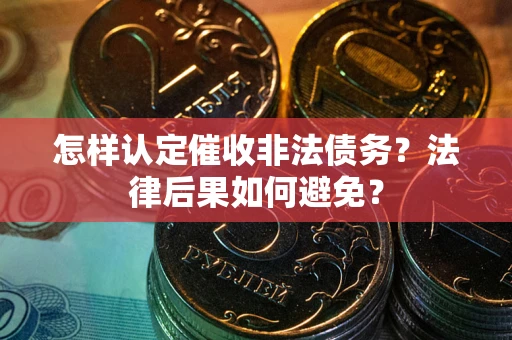 济南怎样认定催收非法债务？法律后果如何避免？