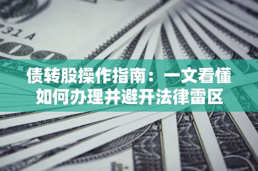 济南债转股操作指南：一文看懂如何办理并避开法律雷区