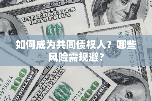 济南如何成为共同债权人？哪些风险需规避？