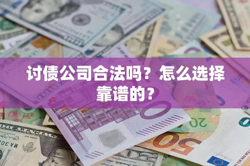 济南讨债公司合法吗？怎么选择靠谱的？