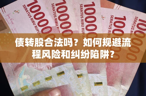 济南债转股合法吗？如何规避流程风险和纠纷陷阱？
